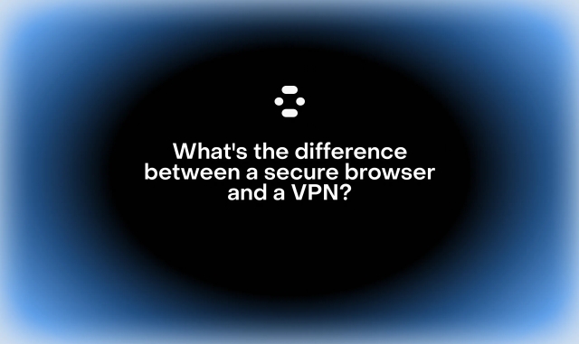Text: The Difference Between a Secure Browser and a VPN
